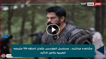مشاهدة مباشرة.. مسلسل المؤسس عثمان الحلقة 194 مترجمة للعربية بكامل الإثارة